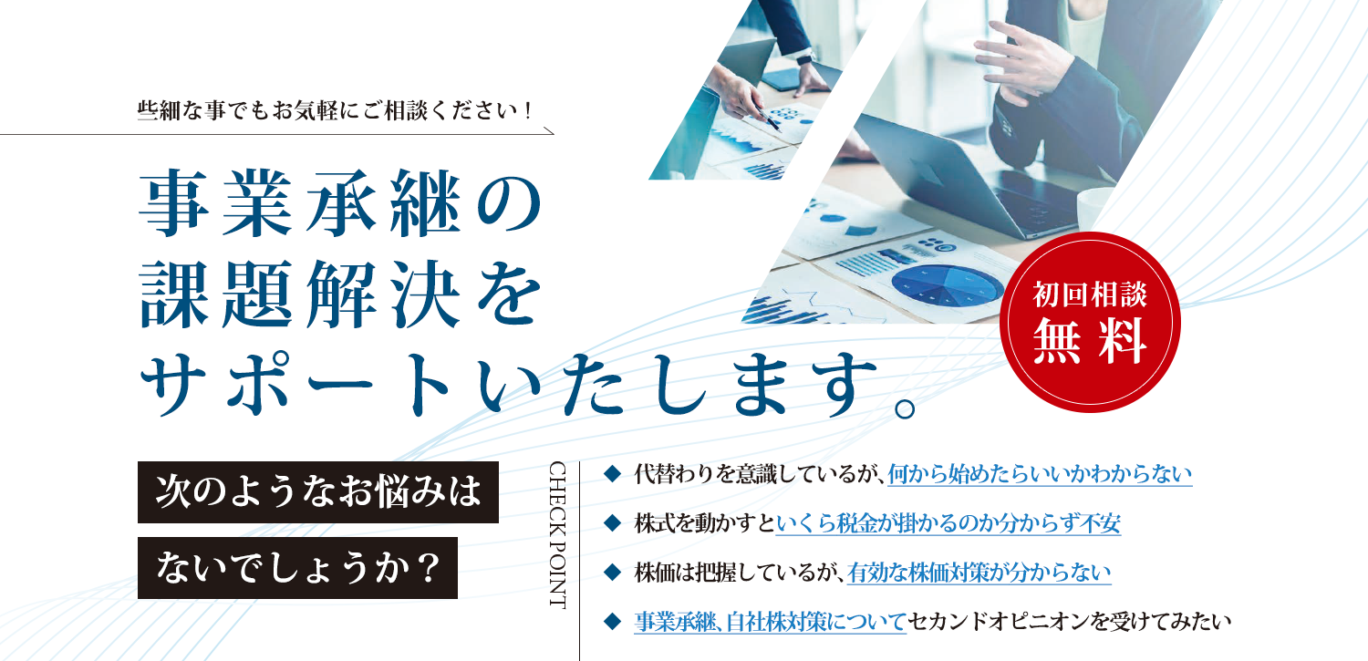 事業承継の課題解決をサポートいたします。 初回相談は無料です。