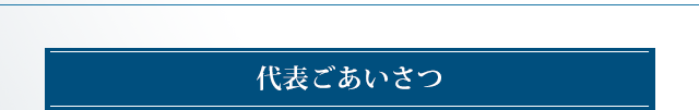 代表ごあいさつ