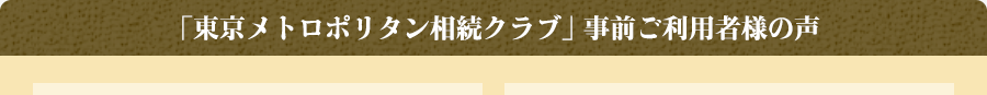 「東京メトロポリタン相続クラブ」 事前ご利用者様の声